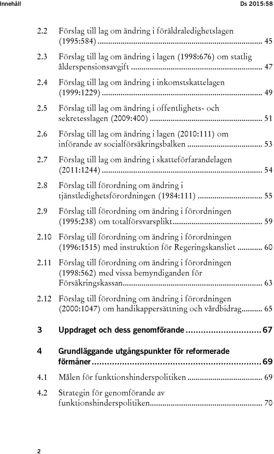 6 Förslag till lag om ändring i lagen (2010:111) om införande av socialförsäkringsbalken... 53 2.7 Förslag till lag om ändring i skatteförfarandelagen (2011:1244)... 54 2.