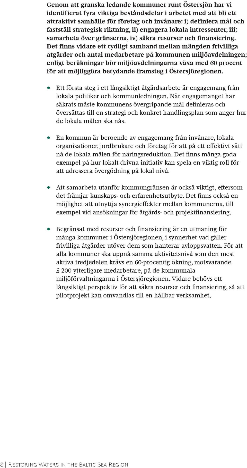 Det finns vidare ett tydligt samband mellan mängden frivilliga åtgärder och antal medarbetare på kommunen miljöavdelningen; enligt beräkningar bör miljöavdelningarna växa med 60 procent för att