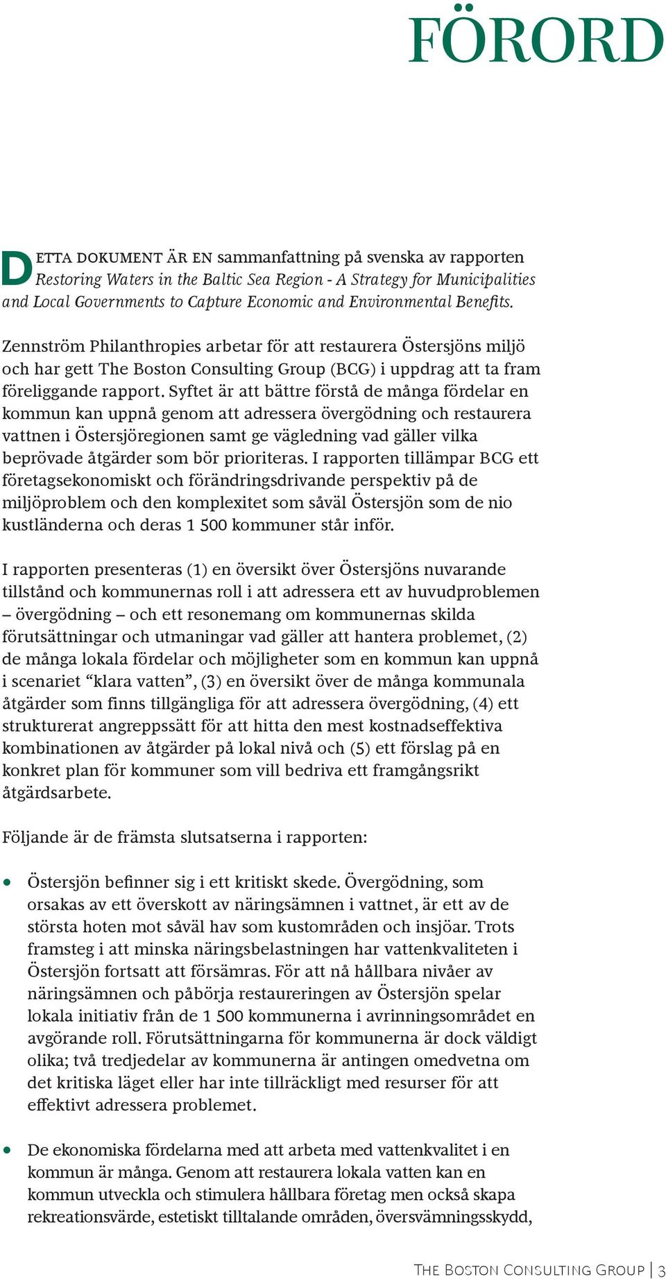 Syftet är att bättre förstå de många fördelar en kommun kan uppnå genom att adressera övergödning och restaurera vattnen i Östersjöregionen samt ge vägledning vad gäller vilka beprövade åtgärder som