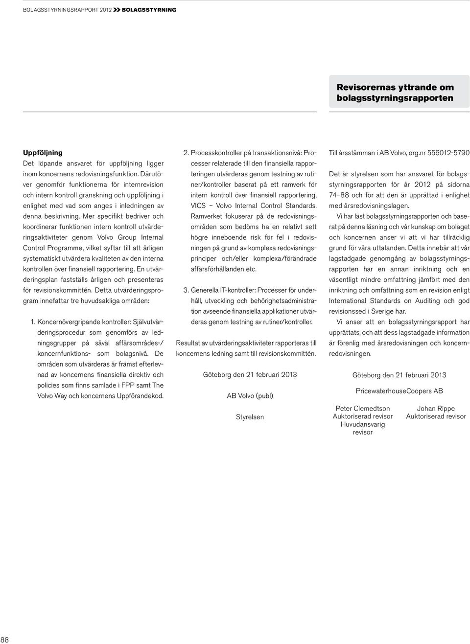 Mer specifikt bedriver och koordinerar funktionen intern kontroll utvärderingsaktiviteter genom Volvo Group Internal Control Programme, vilket syftar till att årligen systematiskt utvärdera