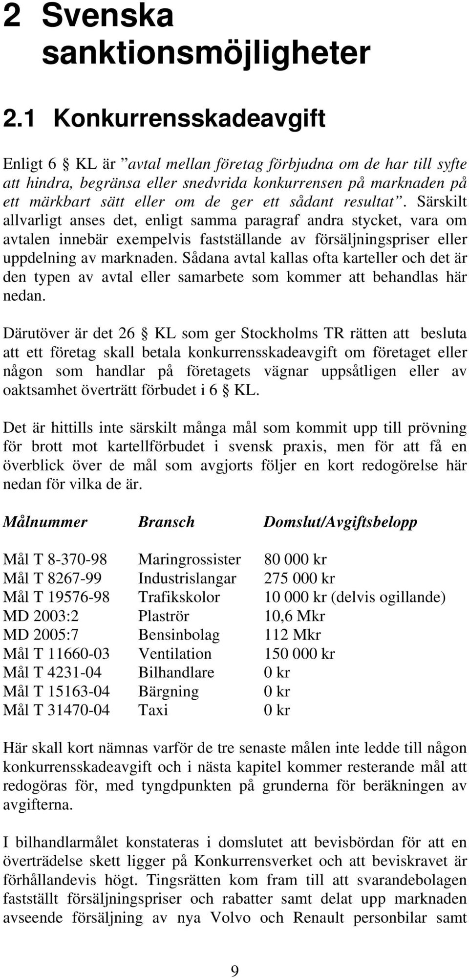 sådant resultat. Särskilt allvarligt anses det, enligt samma paragraf andra stycket, vara om avtalen innebär exempelvis fastställande av försäljningspriser eller uppdelning av marknaden.