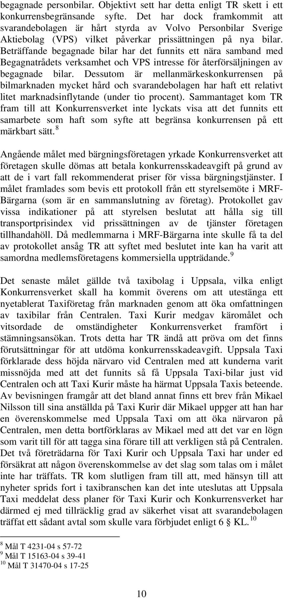 Beträffande begagnade bilar har det funnits ett nära samband med Begagnatrådets verksamhet och VPS intresse för återförsäljningen av begagnade bilar.