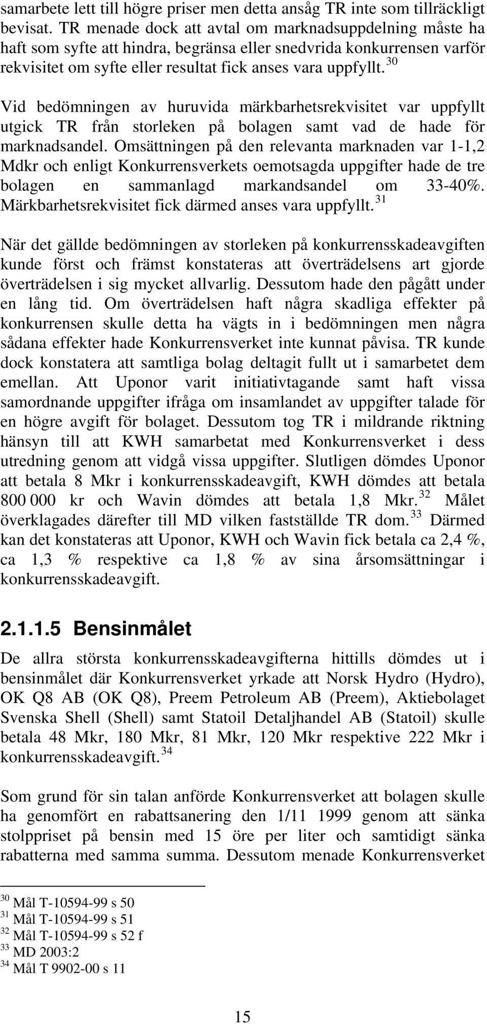 30 Vid bedömningen av huruvida märkbarhetsrekvisitet var uppfyllt utgick TR från storleken på bolagen samt vad de hade för marknadsandel.