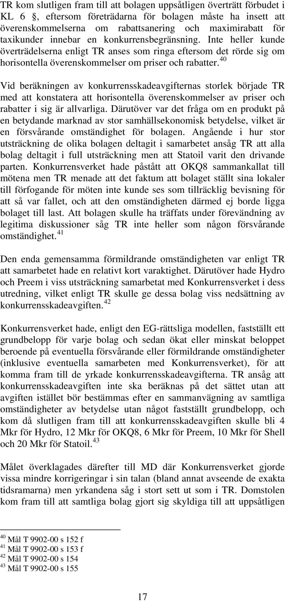 40 Vid beräkningen av konkurrensskadeavgifternas storlek började TR med att konstatera att horisontella överenskommelser av priser och rabatter i sig är allvarliga.