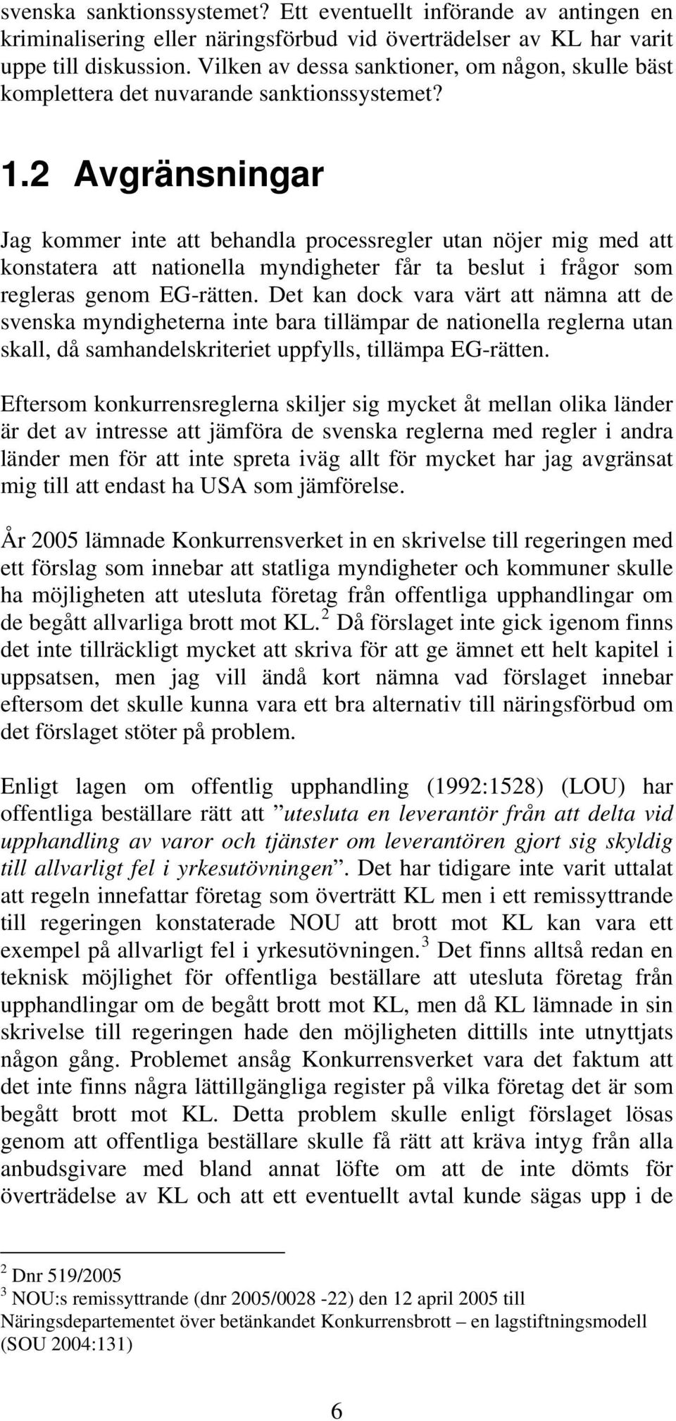 2 Avgränsningar Jag kommer inte att behandla processregler utan nöjer mig med att konstatera att nationella myndigheter får ta beslut i frågor som regleras genom EG-rätten.