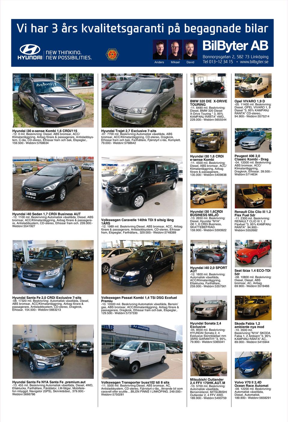 Beskrivning: Diesel, OPEL VIVARO 1, 9 Diesel 3, 95% KAMPANJ RÄNTA CD-stereo,. 94.900:- Webbnr:5575214 Hyundai i30 e-sense Kombi 1,6 CRDi/115-12. 0 mil.