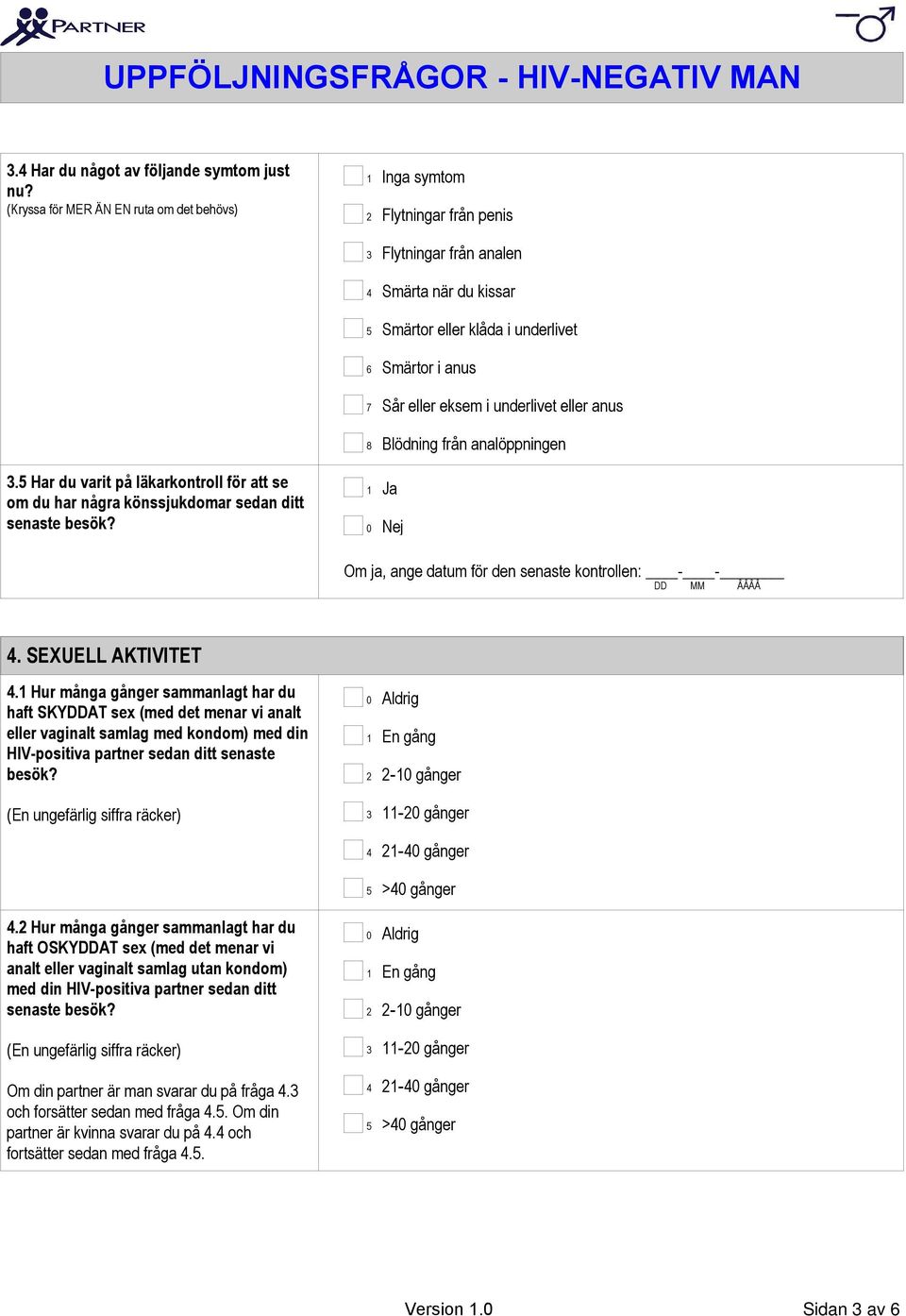 underlivet eller anus 8 Blödning från analöppningen. Har du varit på läkarkontroll för att se om du har några könssjukdomar sedan ditt senaste Om ja, ange datum för den senaste kontrollen: - -.