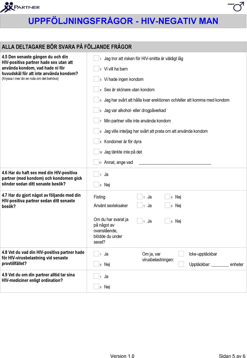 och/eller att komma med kondom g var alkohol- eller drogpåverkad Min partner ville inte använda kondom g ville inte/jag har svårt att prata om att använda kondom Kondomer är för dyra g tänkte inte på