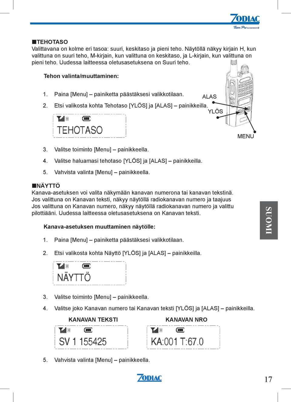 Tehon valinta/muuttaminen: 1. Paina [Menu] painiketta päästäksesi valikkotilaan. ALAS 2. Etsi valikosta kohta Tehotaso [YLÖS] ja [ALAS] painikkeilla. YLÖS MENU 3. Valitse toiminto [Menu] painikkeella.