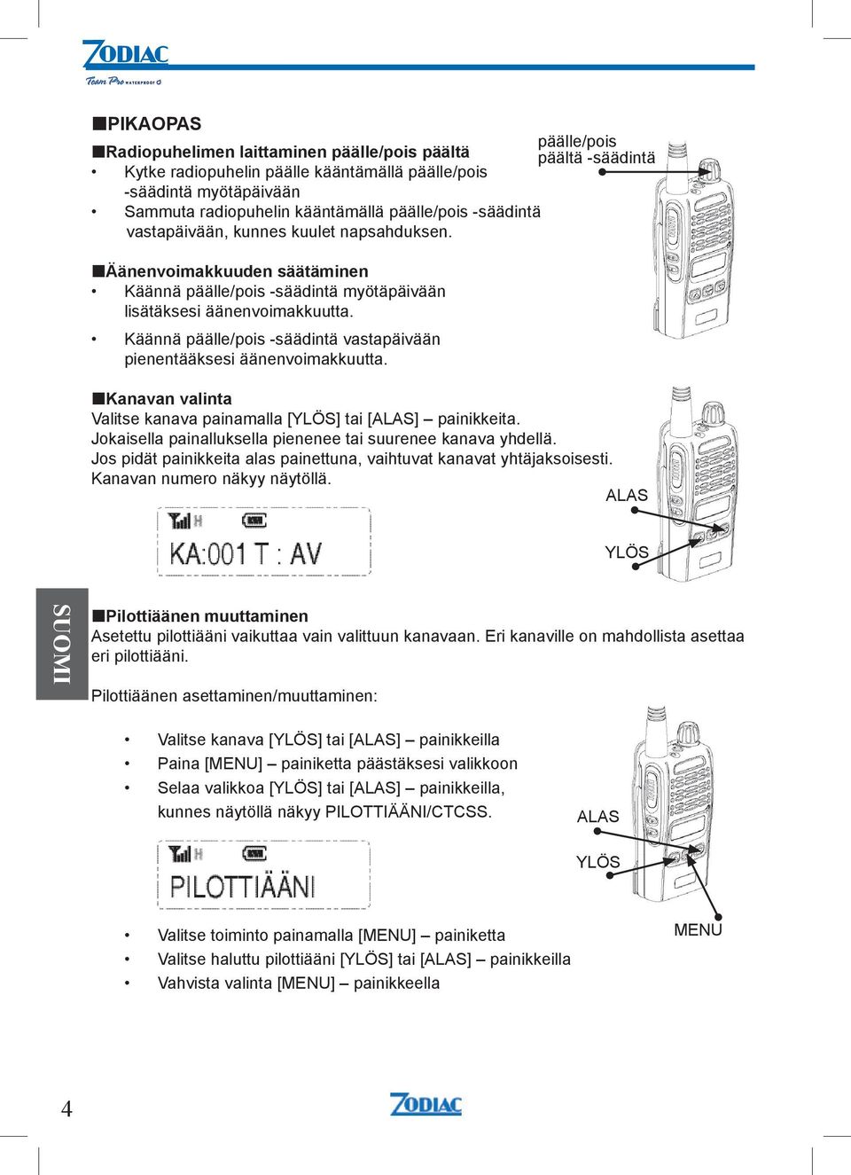 Käännä päälle/pois -säädintä vastapäivään pienentääksesi äänenvoimakkuutta. Kanavan valinta Valitse kanava painamalla [YLÖS] tai [ALAS] painikkeita.