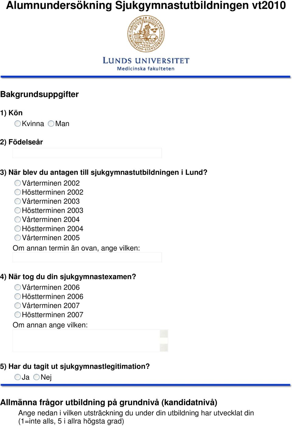 Vårterminen 2002 Höstterminen 2002 Vårterminen 2003 Höstterminen 2003 Vårterminen 2004 Höstterminen 2004 Vårterminen 2005 Om annan termin än ovan, ange vilken: 4) När tog du din sjukgymnastexamen?