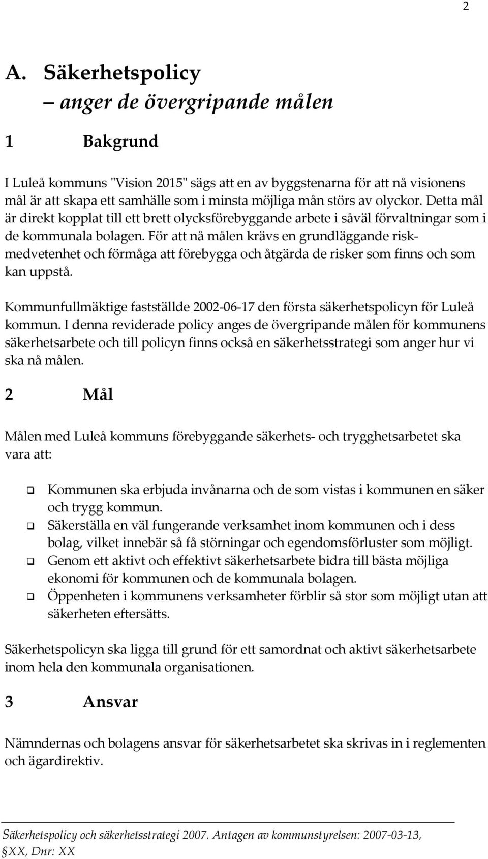 För att nå målen krävs en grundläggande riskmedvetenhet och förmåga att förebygga och åtgärda de risker som finns och som kan uppstå.