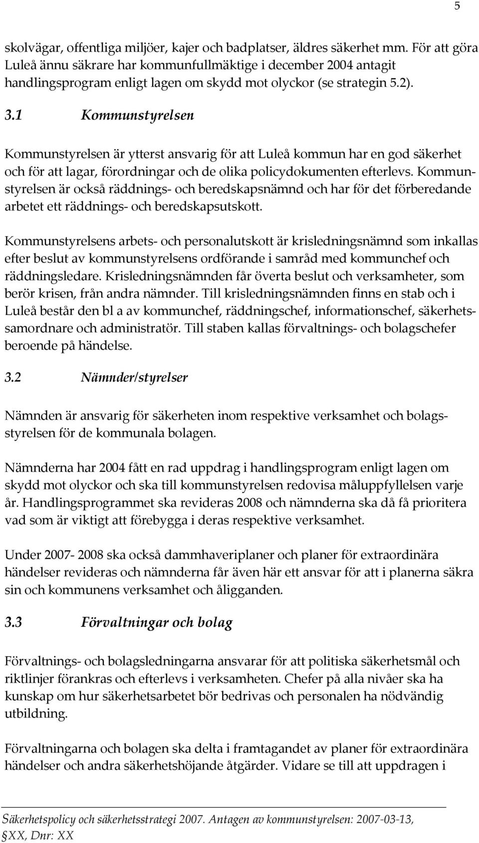 1 Kommunstyrelsen Kommunstyrelsen är ytterst ansvarig för att Luleå kommun har en god säkerhet och för att lagar, förordningar och de olika policydokumenten efterlevs.