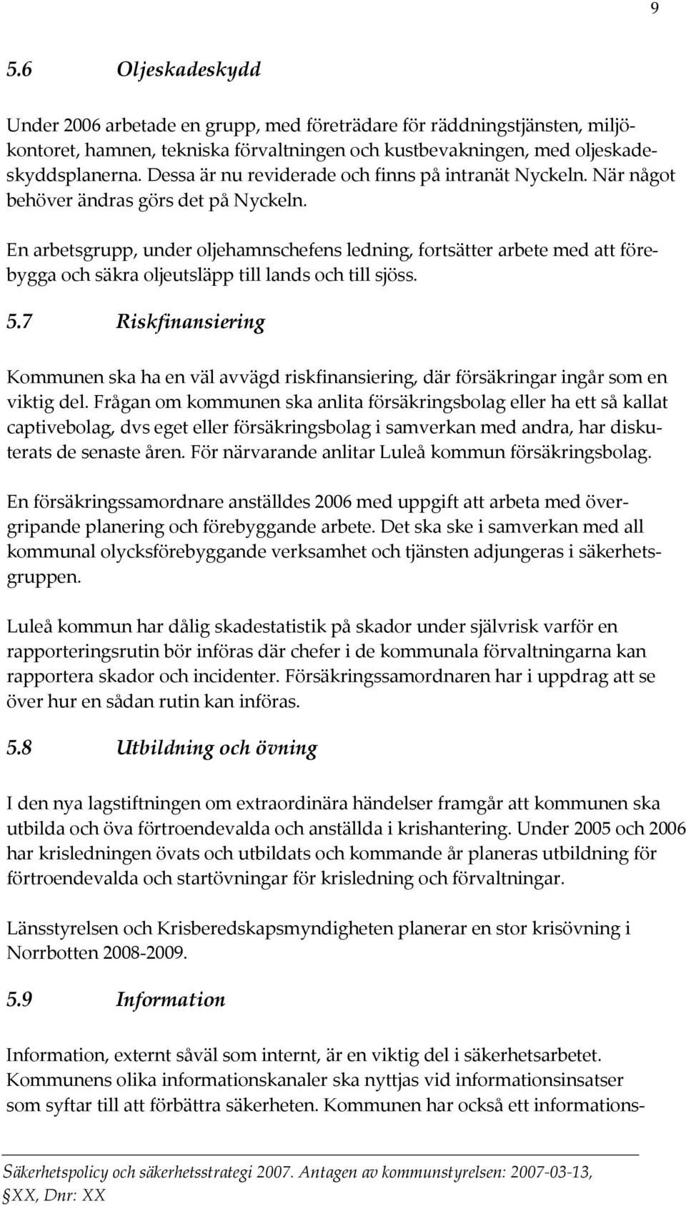 En arbetsgrupp, under oljehamnschefens ledning, fortsätter arbete med att förebygga och säkra oljeutsläpp till lands och till sjöss. 5.