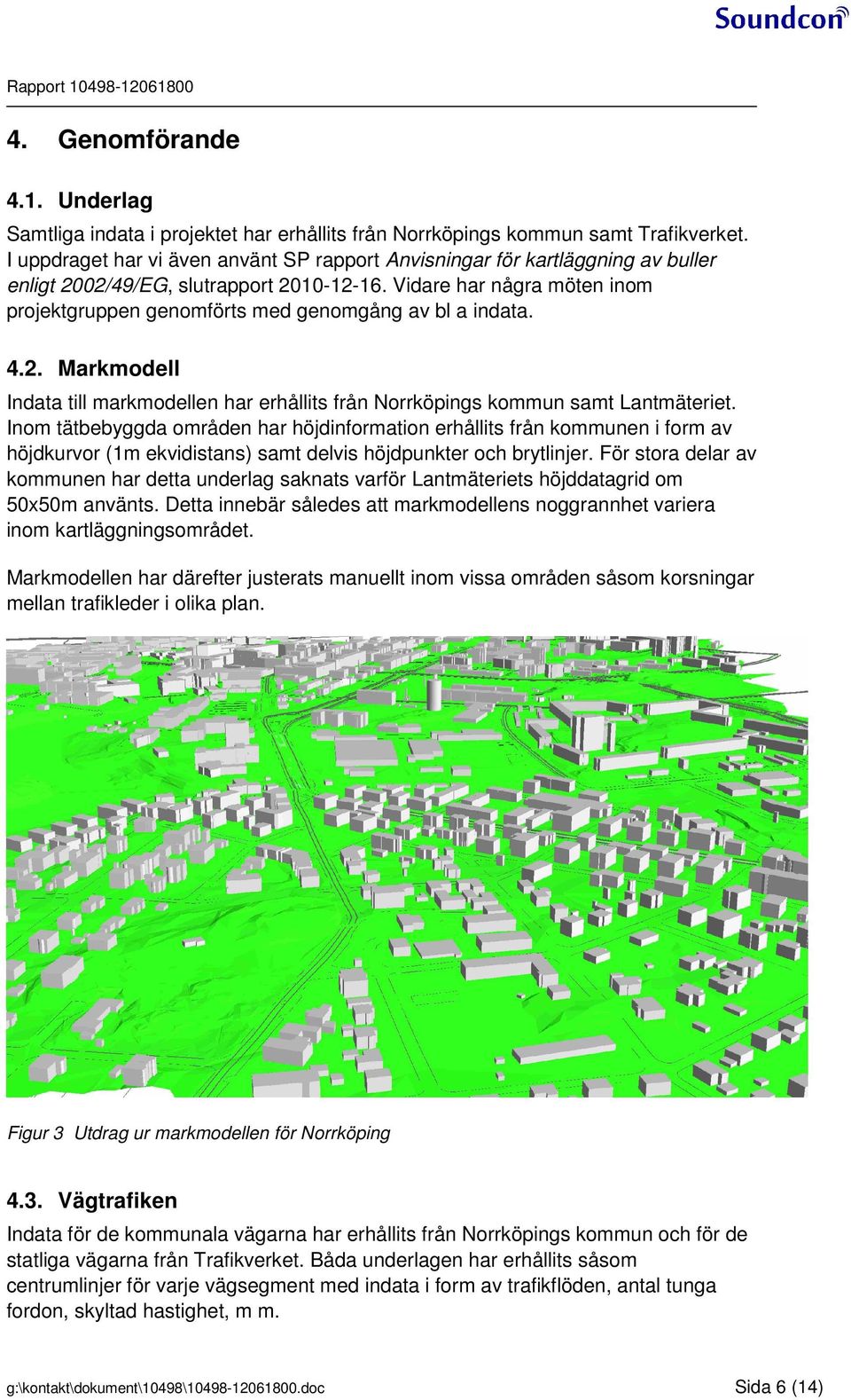 Vidare har några möten inom projektgruppen genomförts med genomgång av bl a indata. 4.2. Markmodell Indata till markmodellen har erhållits från Norrköpings kommun samt Lantmäteriet.