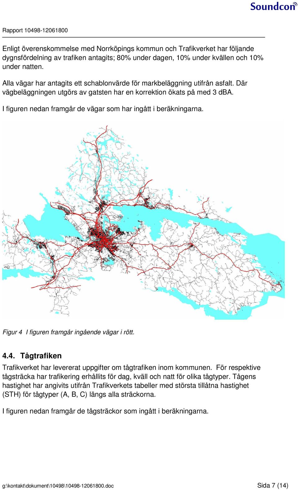 I figuren nedan framgår de vägar som har ingått i beräkningarna. Figur 4 I figuren framgår ingående vägar i rött. 4.4. Tågtrafiken Trafikverket har levererat uppgifter om tågtrafiken inom kommunen.