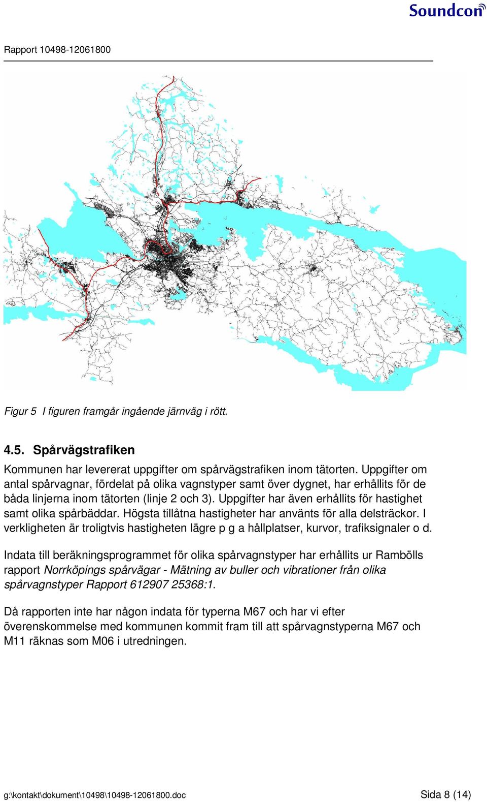 Uppgifter har även erhållits för hastighet samt olika spårbäddar. Högsta tillåtna hastigheter har använts för alla delsträckor.