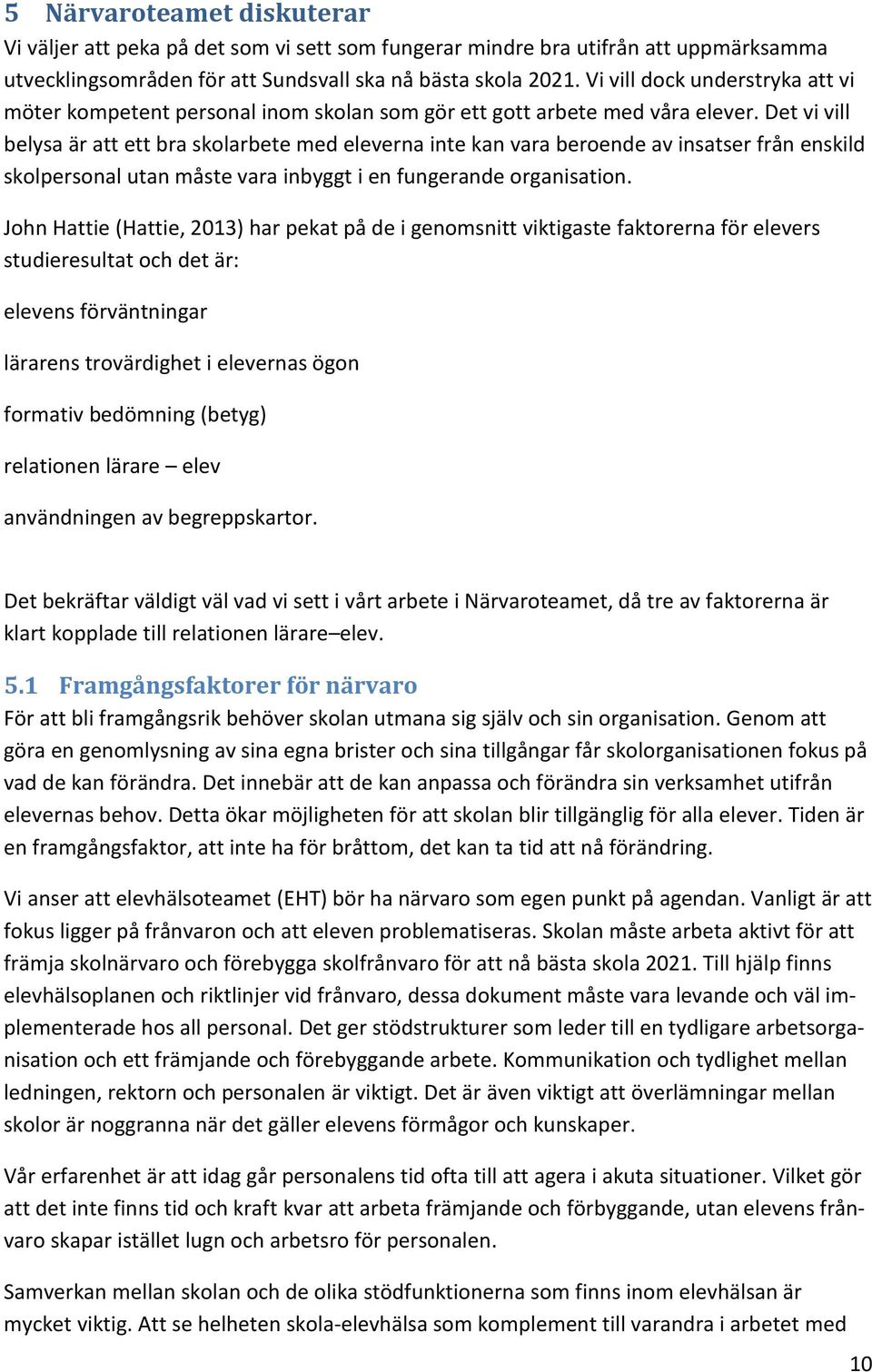 Det vi vill belysa är att ett bra skolarbete med eleverna inte kan vara beroende av insatser från enskild skolpersonal utan måste vara inbyggt i en fungerande organisation.