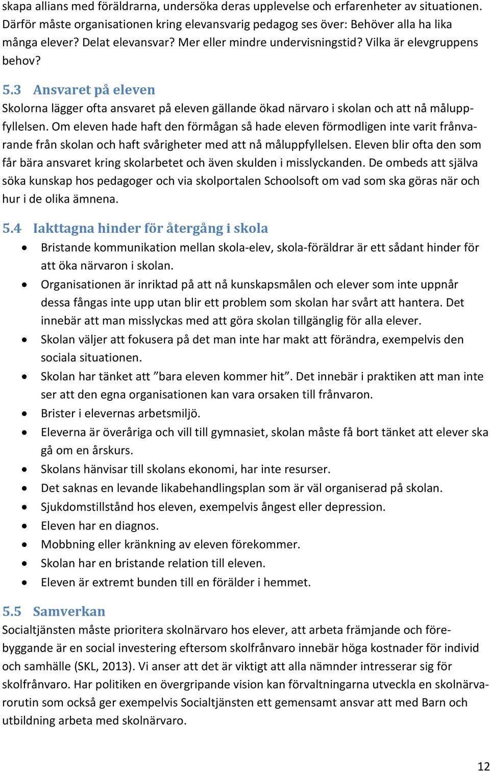 3 Ansvaret på eleven Skolorna lägger ofta ansvaret på eleven gällande ökad närvaro i skolan och att nå måluppfyllelsen.