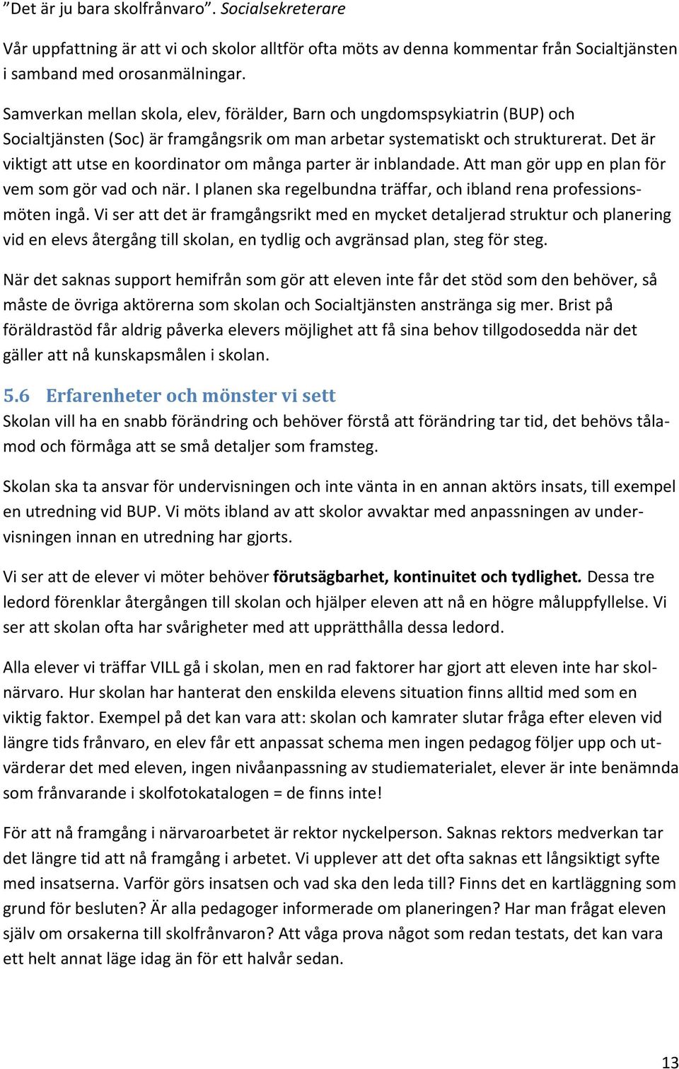 Det är viktigt att utse en koordinator om många parter är inblandade. Att man gör upp en plan för vem som gör vad och när. I planen ska regelbundna träffar, och ibland rena professionsmöten ingå.