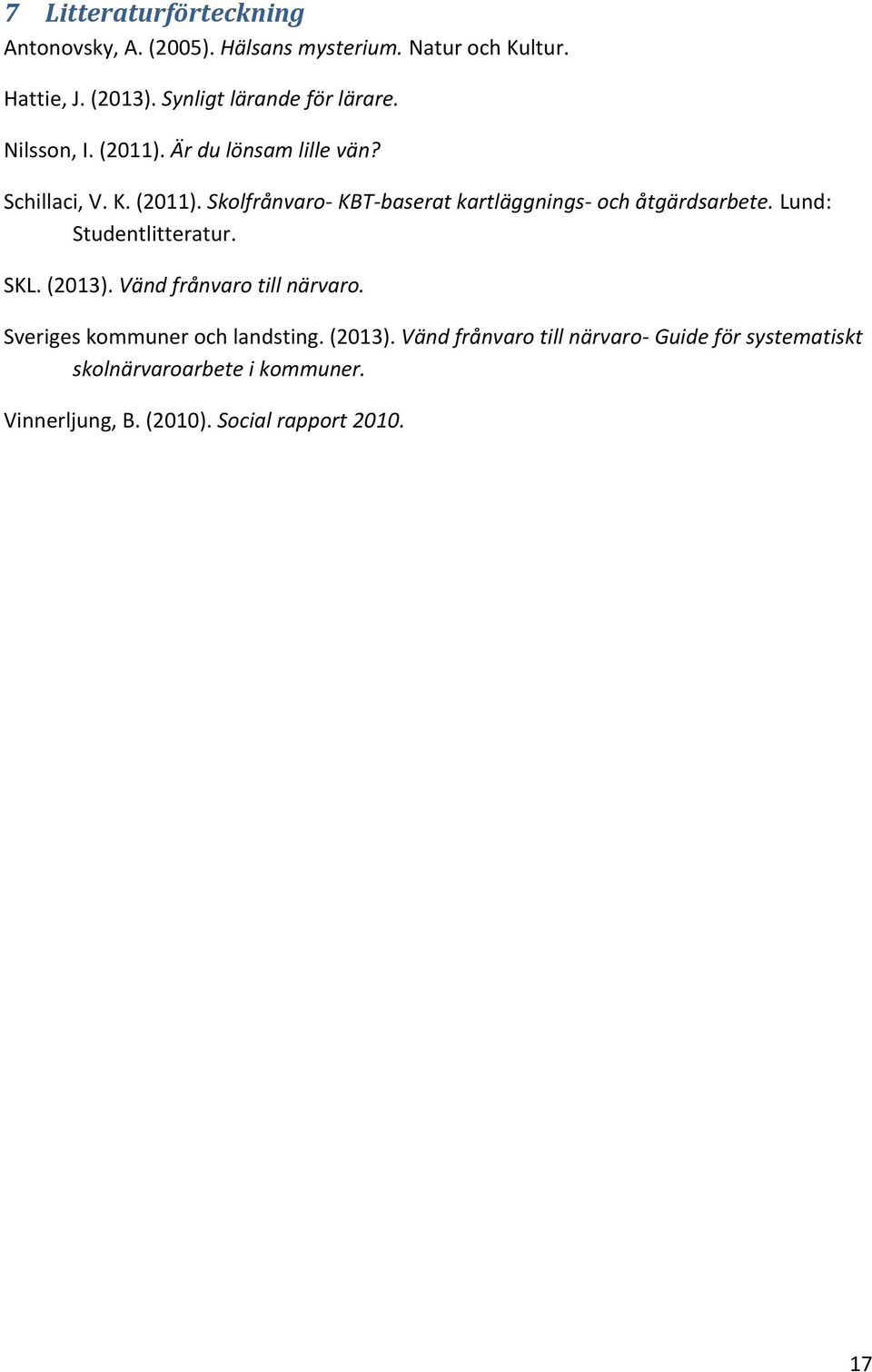 Lund: Studentlitteratur. SKL. (2013). Vänd frånvaro till närvaro. Sveriges kommuner och landsting. (2013). Vänd frånvaro till närvaro- Guide för systematiskt skolnärvaroarbete i kommuner.