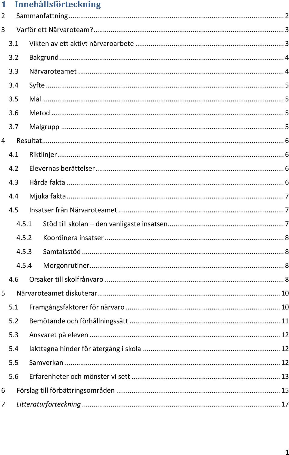 .. 7 4.5.2 Koordinera insatser... 8 4.5.3 Samtalsstöd... 8 4.5.4 Morgonrutiner... 8 4.6 Orsaker till skolfrånvaro... 8 5 Närvaroteamet diskuterar... 10 5.1 Framgångsfaktorer för närvaro... 10 5.2 Bemötande och förhållningssätt.