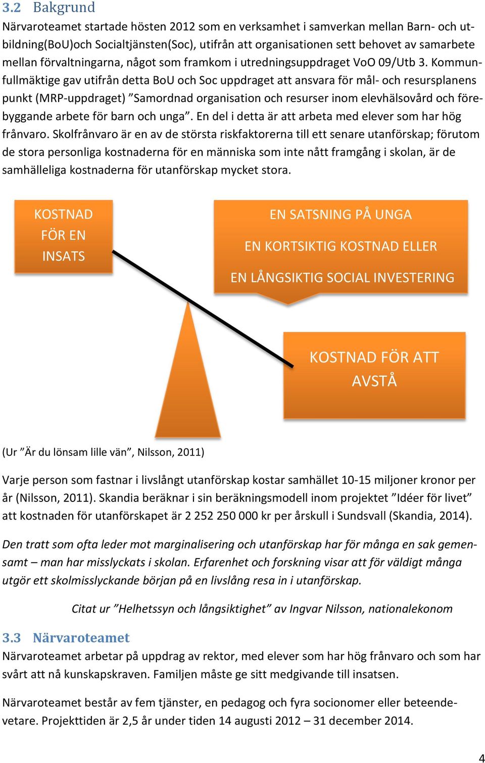 Kommunfullmäktige gav utifrån detta BoU och Soc uppdraget att ansvara för mål- och resursplanens punkt (MRP-uppdraget) Samordnad organisation och resurser inom elevhälsovård och förebyggande arbete