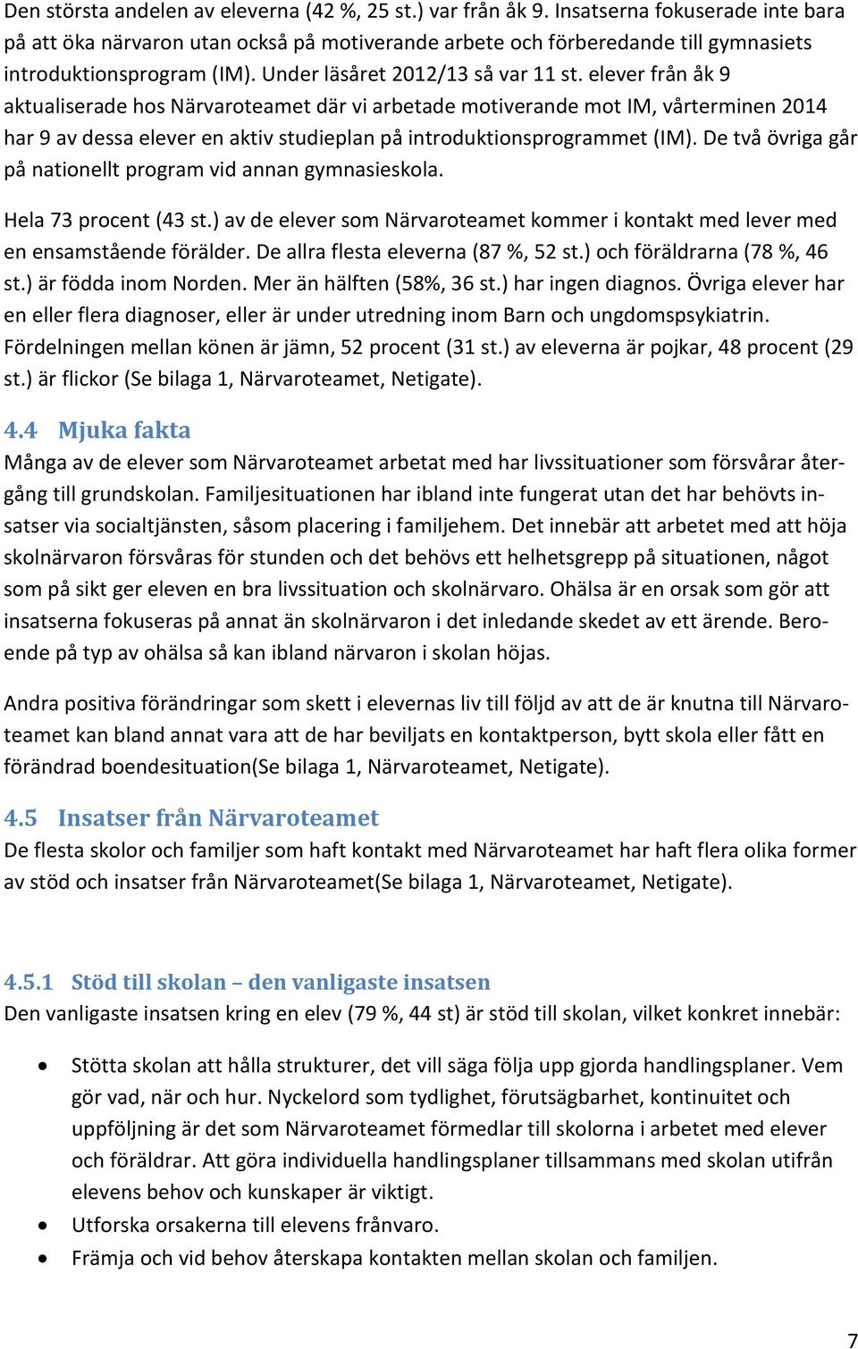 elever från åk 9 aktualiserade hos Närvaroteamet där vi arbetade motiverande mot IM, vårterminen 2014 har 9 av dessa elever en aktiv studieplan på introduktionsprogrammet (IM).