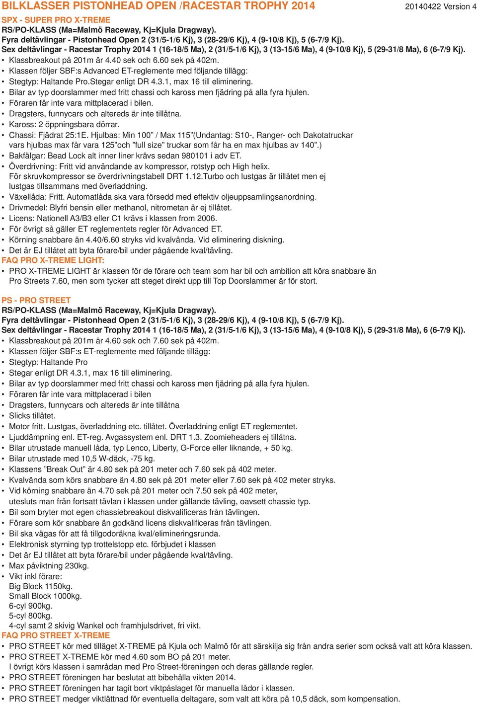 Klassen följer SBF:s Advanced ET-reglemente med följande tillägg:.stegar enligt DR 4.3.1, max 16 till eliminering... Kaross: 2 öppningsbara dörrar. Chassi: Fjädrat 25:1E.