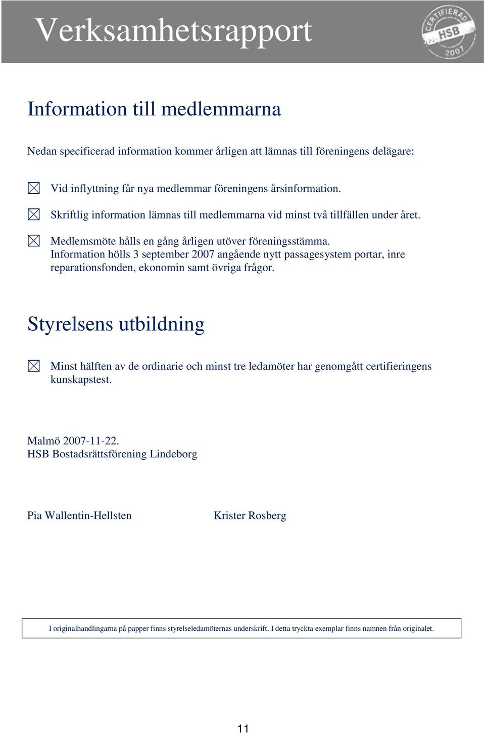 Information hölls 3 september 2007 angående nytt passagesystem portar, inre reparationsfonden, ekonomin samt övriga frågor.