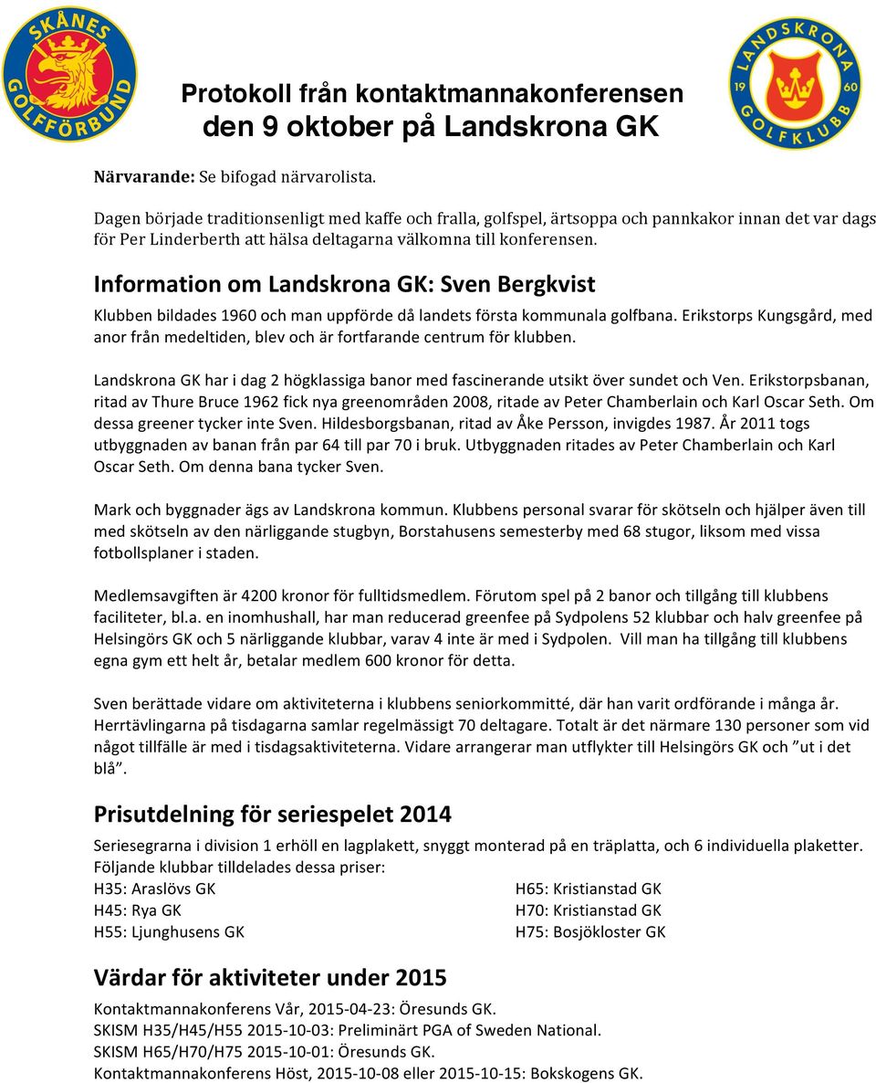 Information om Landskrona GK: Sven Bergkvist Klubben bildades 1960 och man uppförde då landets första kommunala golfbana.