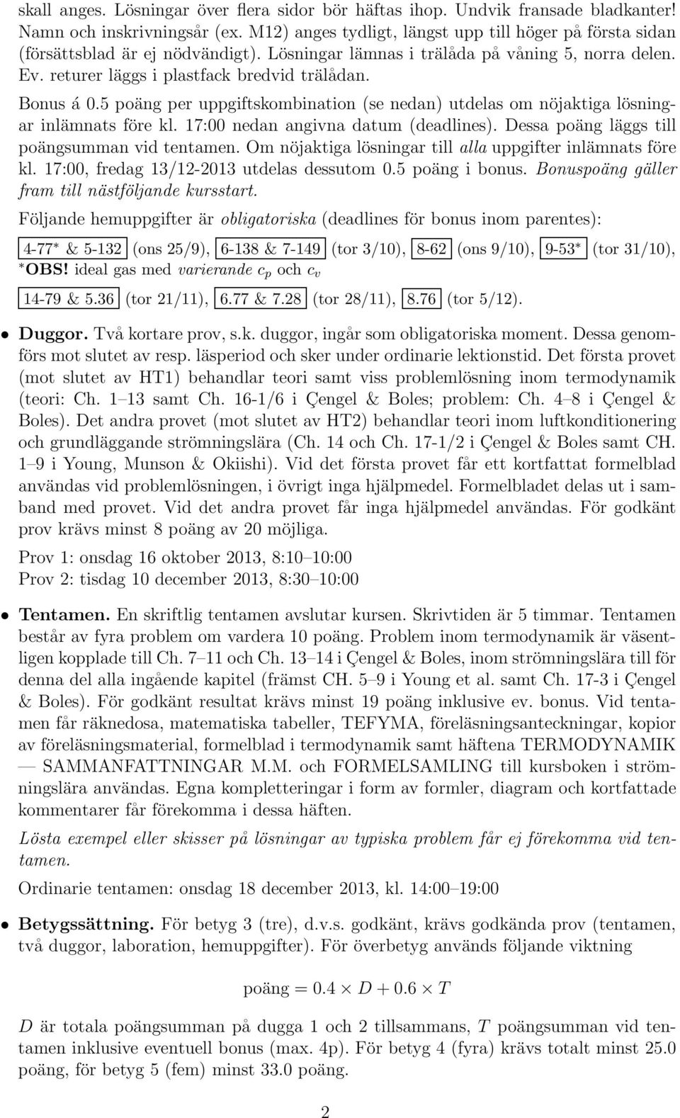 Bonus á 0.5 poäng per uppgiftskombination (se nedan) utdelas om nöjaktiga lösningar inlämnats före kl. 17:00 nedan angivna datum (deadlines). Dessa poäng läggs till poängsumman vid tentamen.