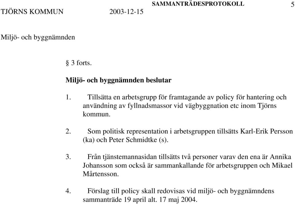 Som politisk representation i arbetsgruppen tillsätts Karl-Erik Persson (ka) och Peter Schmidtke (s). 3.