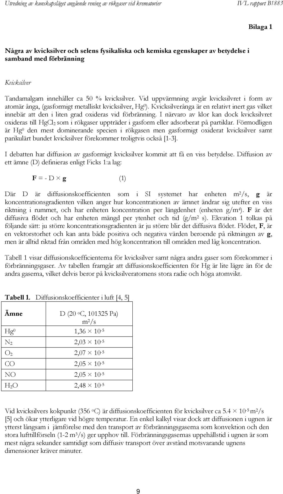 Kvicksilverånga är en relativt inert gas vilket innebär att den i liten grad oxideras vid förbränning.