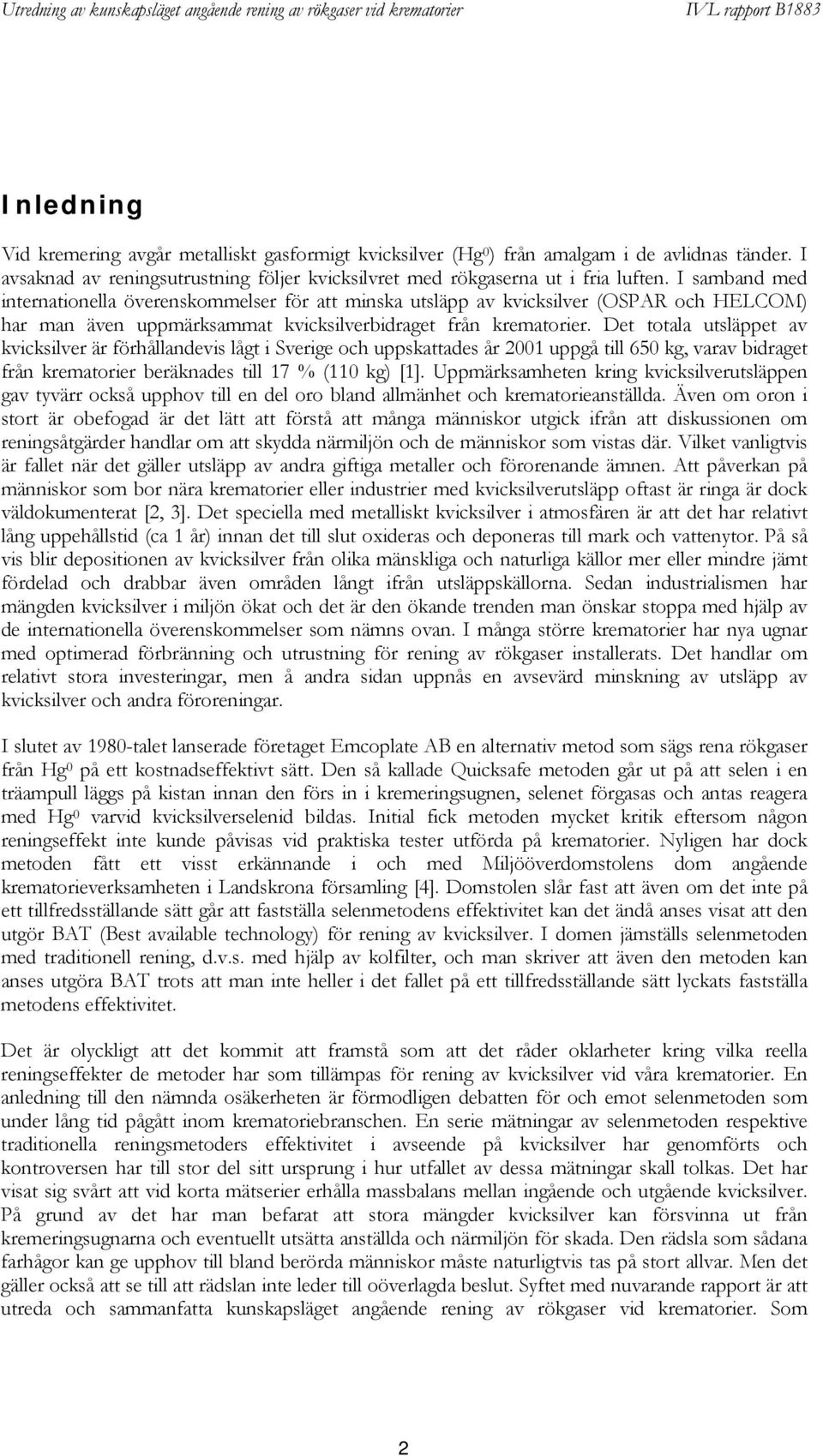 Det totala utsläppet av kvicksilver är förhållandevis lågt i Sverige och uppskattades år 2001 uppgå till 650 kg, varav bidraget från krematorier beräknades till 17 % (110 kg) [1].