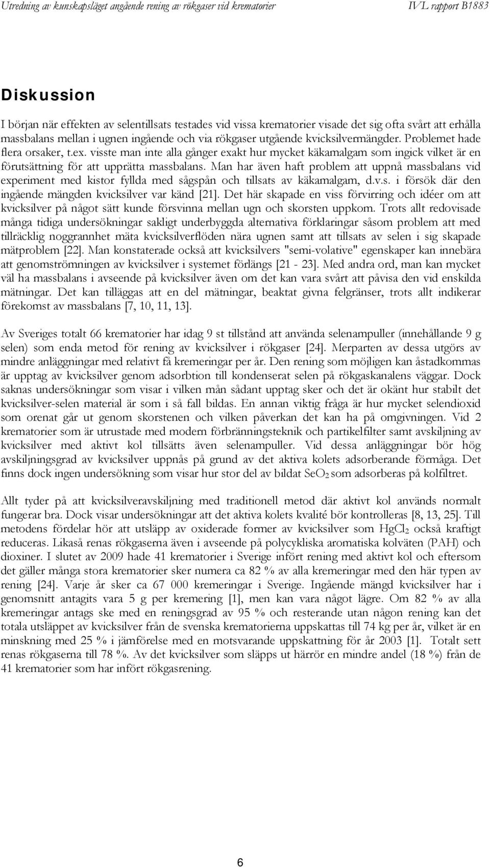 Man har även haft problem att uppnå massbalans vid experiment med kistor fyllda med sågspån och tillsats av käkamalgam, d.v.s. i försök där den ingående mängden kvicksilver var känd [21].