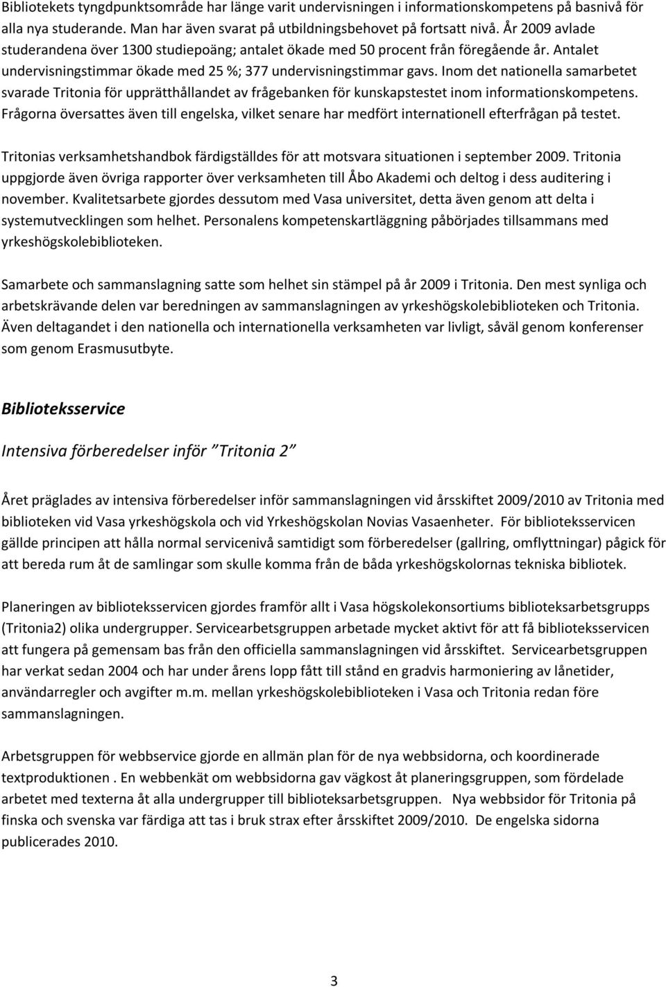 Inom det nationella samarbetet svarade Tritonia för upprätthållandet av frågebanken för kunskapstestet inom informationskompetens.