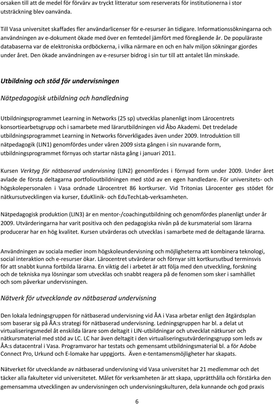 De populäraste databaserna var de elektroniska ordböckerna, i vilka närmare en och en halv miljon sökningar gjordes under året.