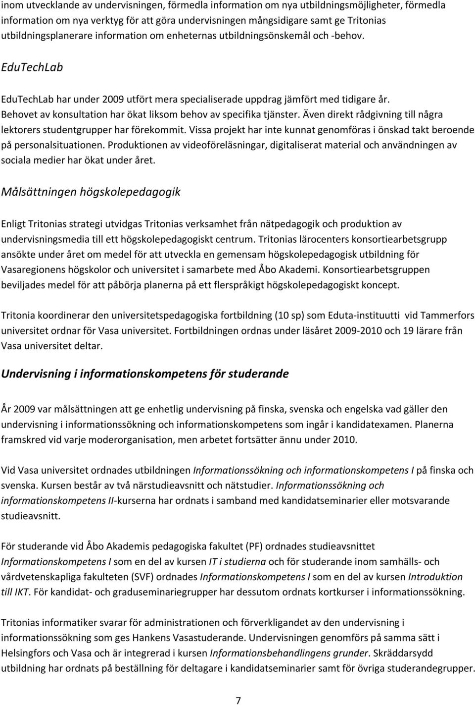 Behovet av konsultation har ökat liksom behov av specifika tjänster. Även direkt rådgivning till några lektorers studentgrupper har förekommit.