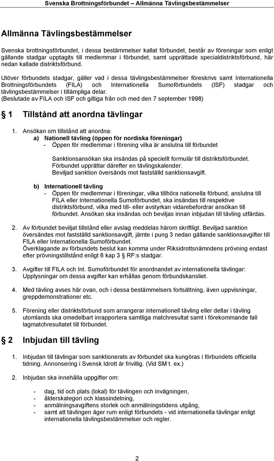 Utöver förbundets stadgar, gäller vad i dessa tävlingsbestämmelser föreskrivs samt Internationella Brottningsförbundets (FILA) och Internationella Sumoförbundets (ISF) stadgar och