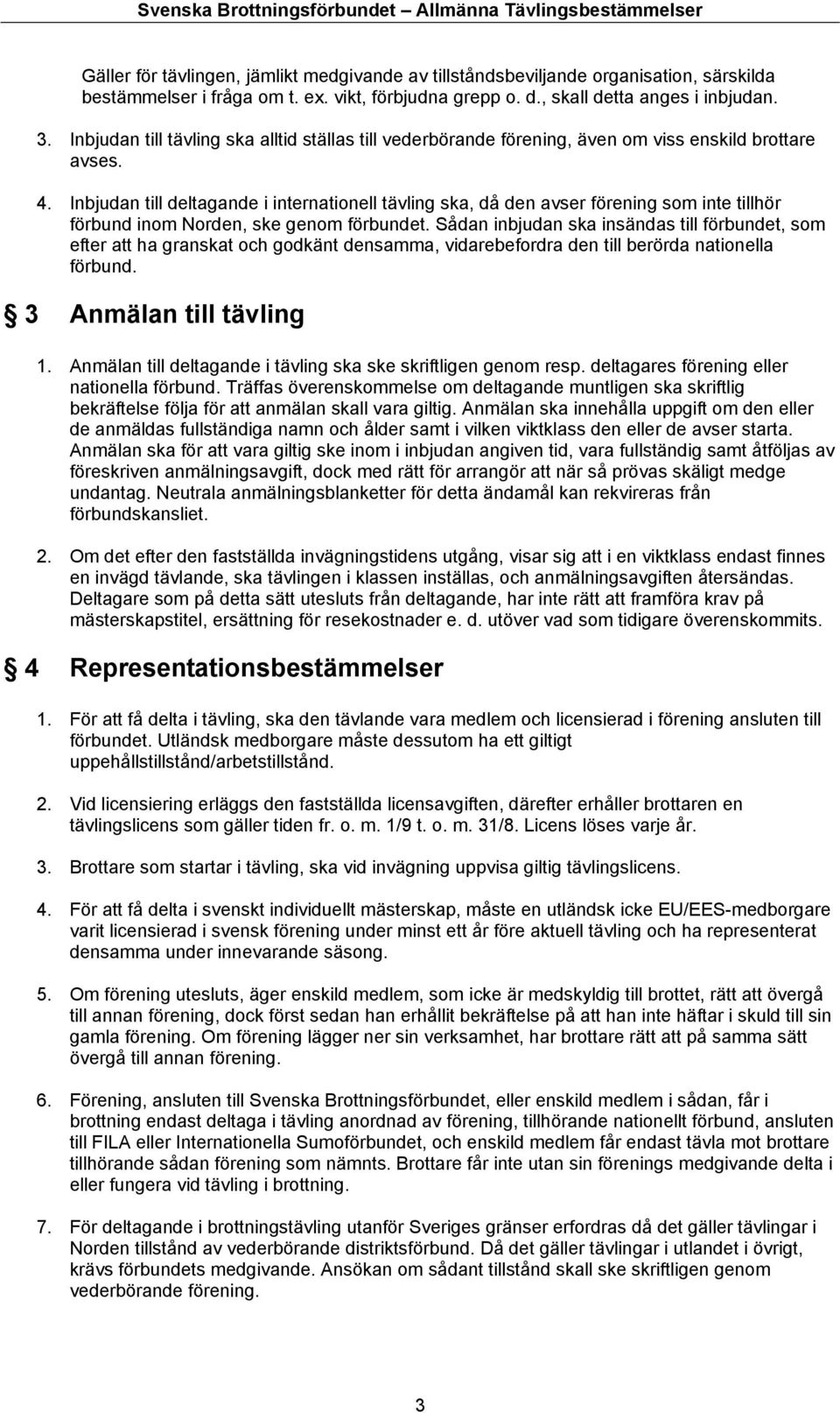 Inbjudan till deltagande i internationell tävling ska, då den avser förening som inte tillhör förbund inom Norden, ske genom förbundet.