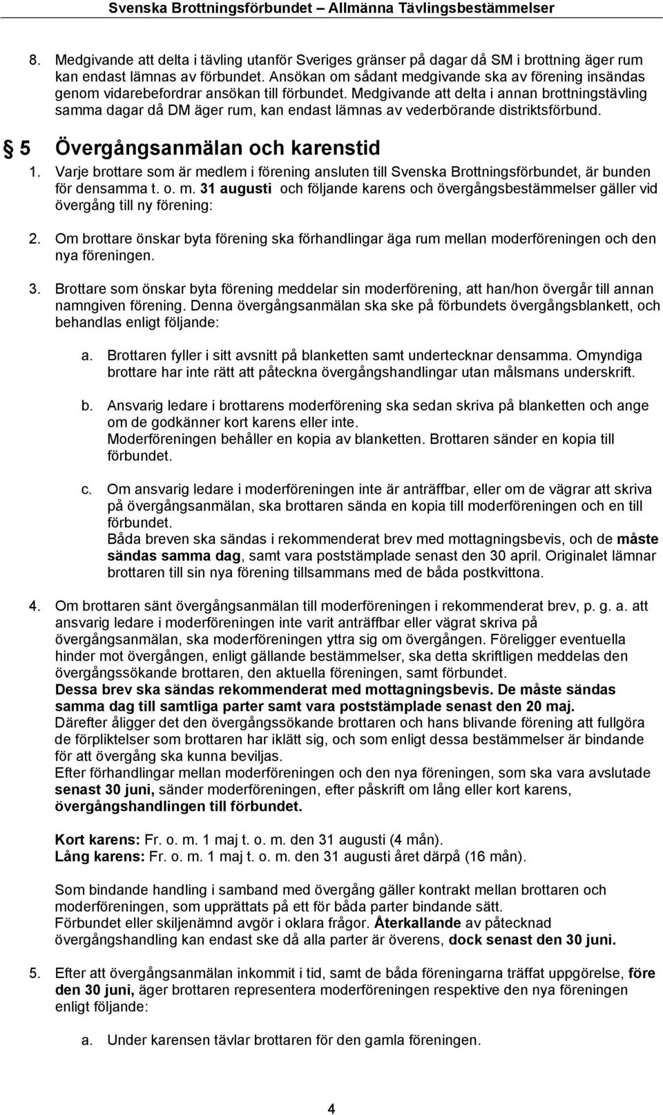 Medgivande att delta i annan brottningstävling samma dagar då DM äger rum, kan endast lämnas av vederbörande distriktsförbund. 5 Övergångsanmälan och karenstid 1.