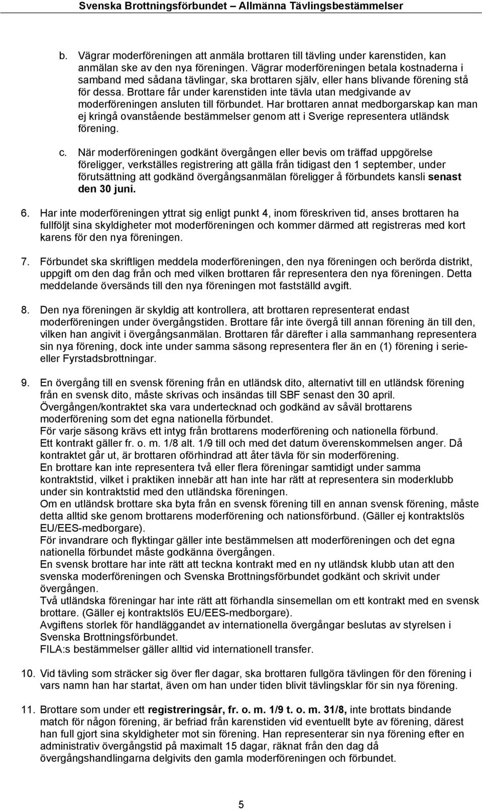 Brottare får under karenstiden inte tävla utan medgivande av moderföreningen ansluten till förbundet.