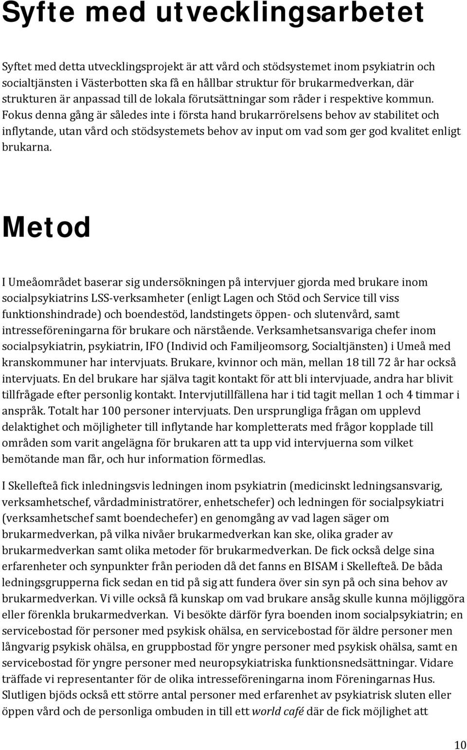 Fokus denna gång är således inte i första hand brukarrörelsens behov av stabilitet och inflytande, utan vård och stödsystemets behov av input om vad som ger god kvalitet enligt brukarna.