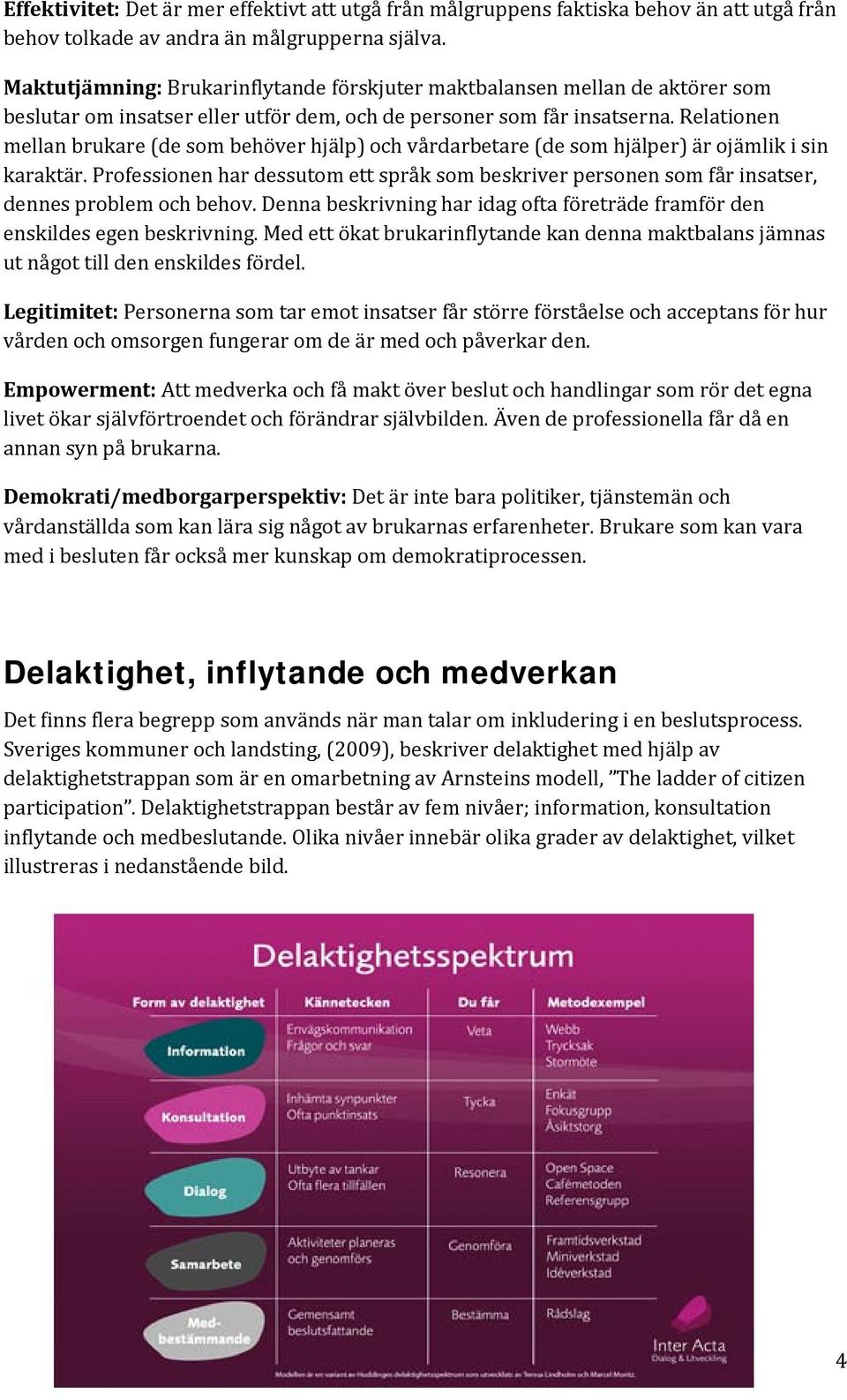 Relationen mellan brukare (de som behöver hjälp) och vårdarbetare (de som hjälper) är ojämlik i sin karaktär.