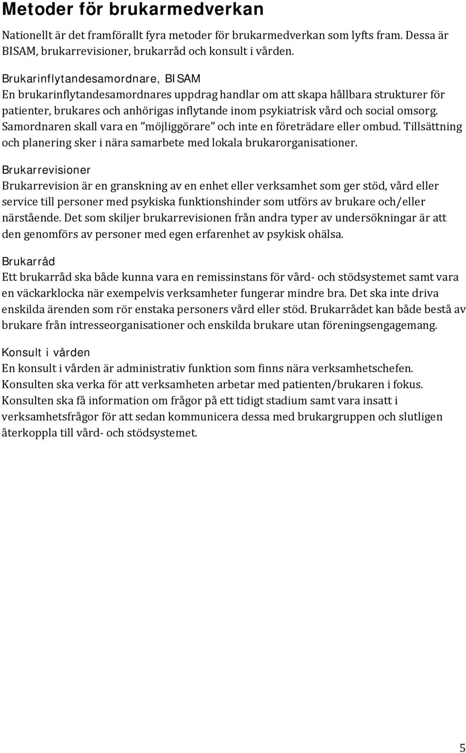 omsorg. Samordnaren skall vara en möjliggörare och inte en företrädare eller ombud. Tillsättning och planering sker i nära samarbete med lokala brukarorganisationer.