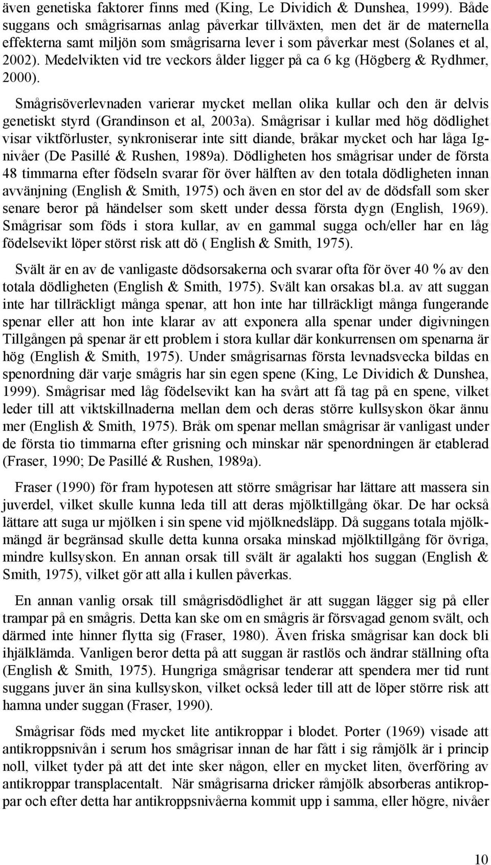 Medelvikten vid tre veckors ålder ligger på ca 6 kg (Högberg & Rydhmer, 2000). Smågrisöverlevnaden varierar mycket mellan olika kullar och den är delvis genetiskt styrd (Grandinson et al, 2003a).