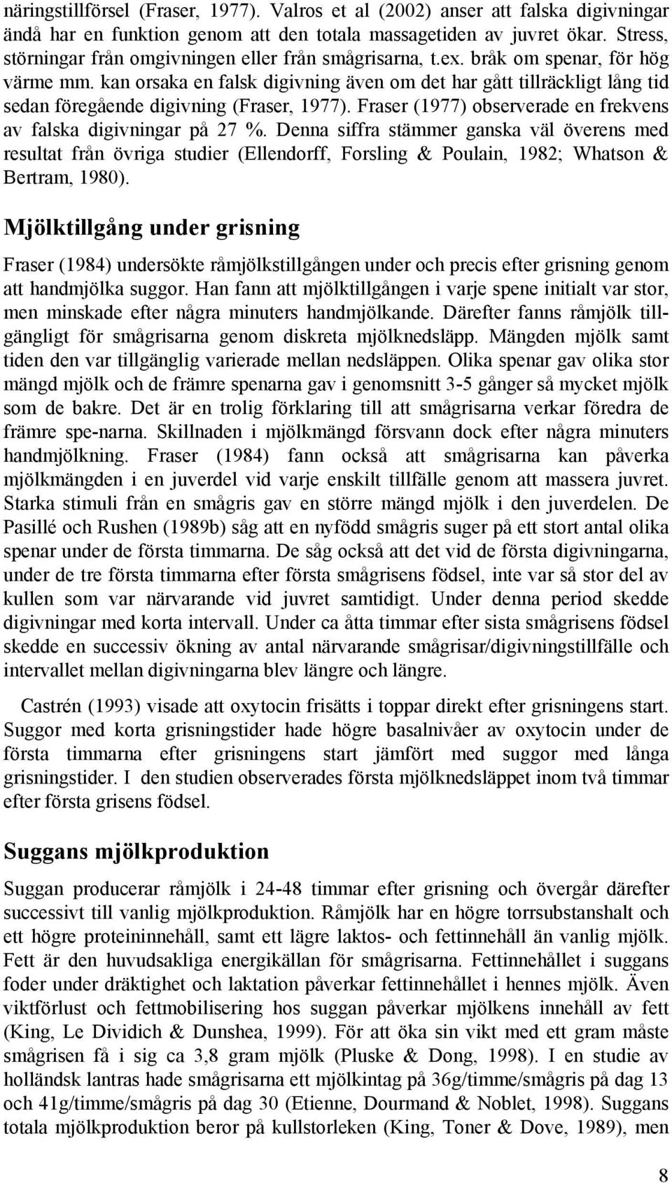 kan orsaka en falsk digivning även om det har gått tillräckligt lång tid sedan föregående digivning (Fraser, 1977). Fraser (1977) observerade en frekvens av falska digivningar på 27 %.