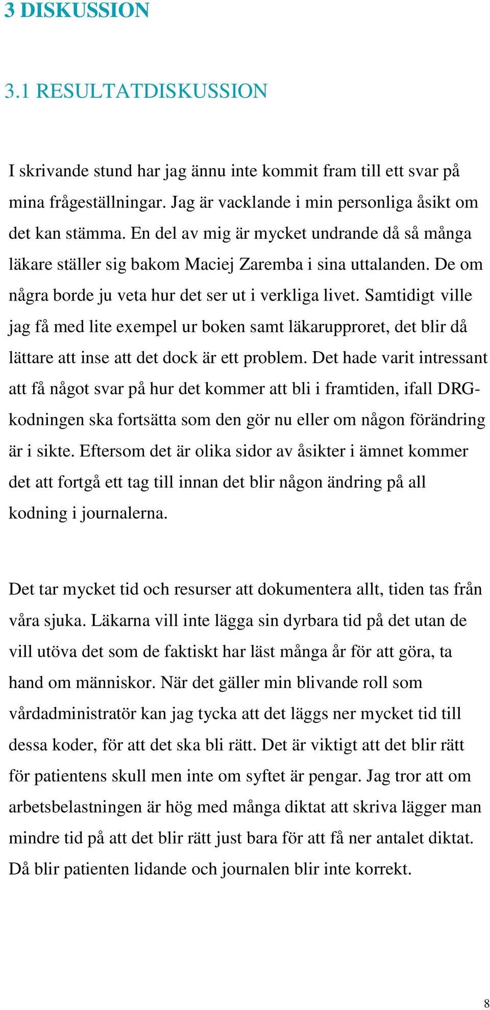 Samtidigt ville jag få med lite exempel ur boken samt läkarupproret, det blir då lättare att inse att det dock är ett problem.