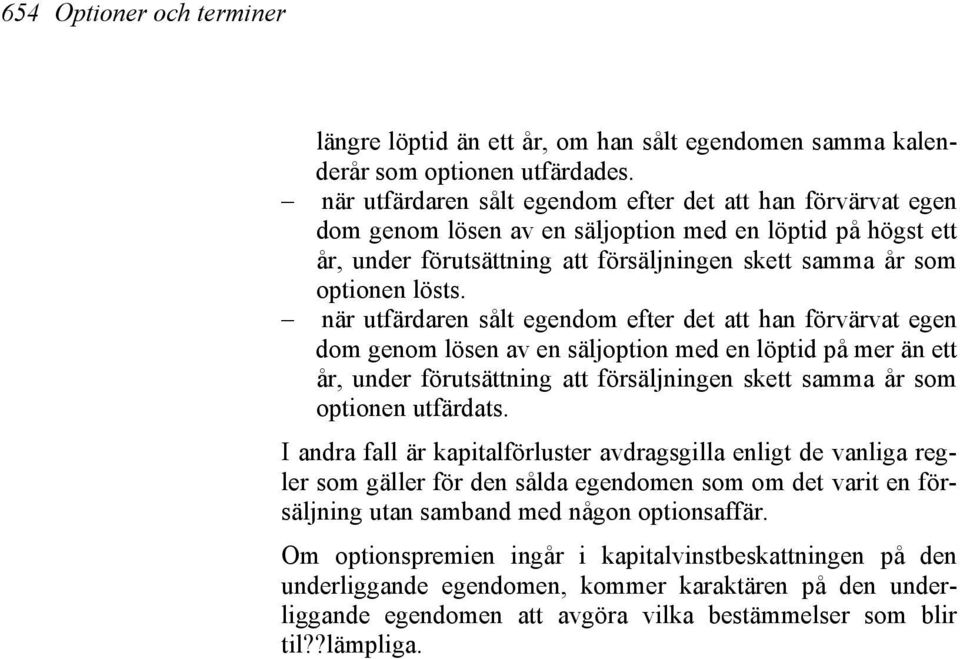 när utfärdaren sålt egendom efter det att han förvärvat egen dom genom lösen av en säljoption med en löptid på mer än ett år, under förutsättning att försäljningen skett samma år som optionen